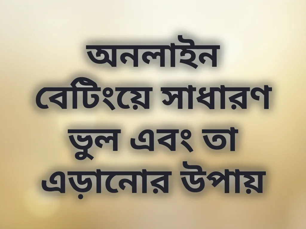 অনলাইন বেটিংয়ে সাধারণ ভুল এবং তা এড়ানোর উপায়